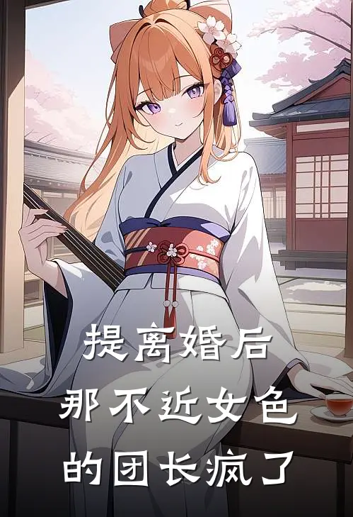 提离婚后，那不近女色的团长疯了