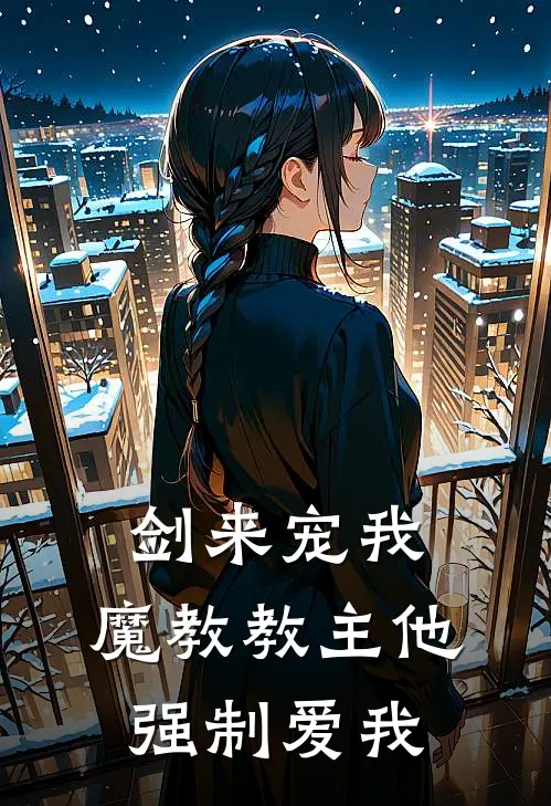 剑来宠我：魔教教主他强制爱我(夜无渊苏软软)在哪看免费小说_最新章节列表剑来宠我：魔教教主他强制爱我(夜无渊苏软软)