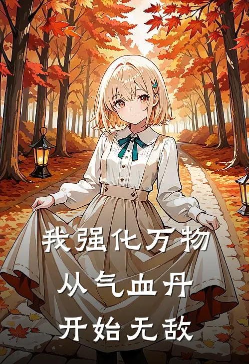 我强化万物，从气血丹开始无敌(方星赵虎)全文阅读免费全集_完结小说我强化万物，从气血丹开始无敌方星赵虎