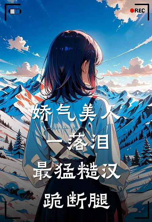 娇气美人一落泪，最猛糙汉跪断腿程姝沈长庚完本小说推荐_免费小说全文阅读娇气美人一落泪，最猛糙汉跪断腿程姝沈长庚