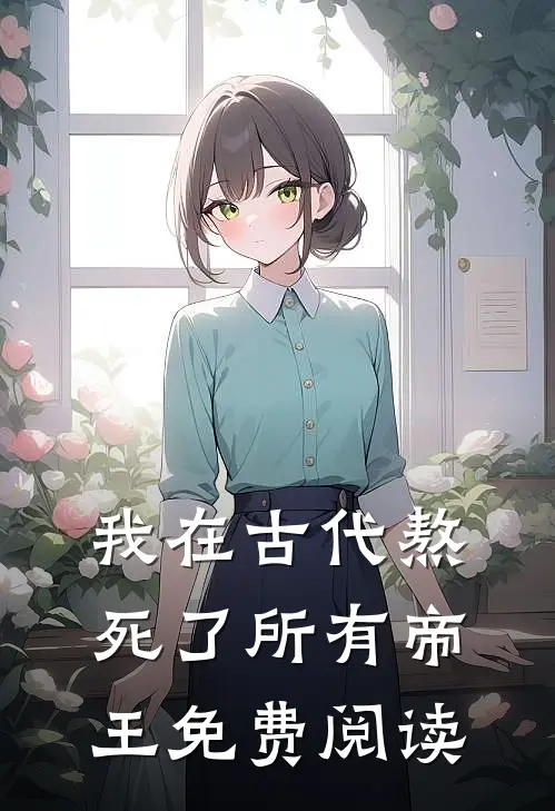 我在古代熬死了所有帝王免费阅读