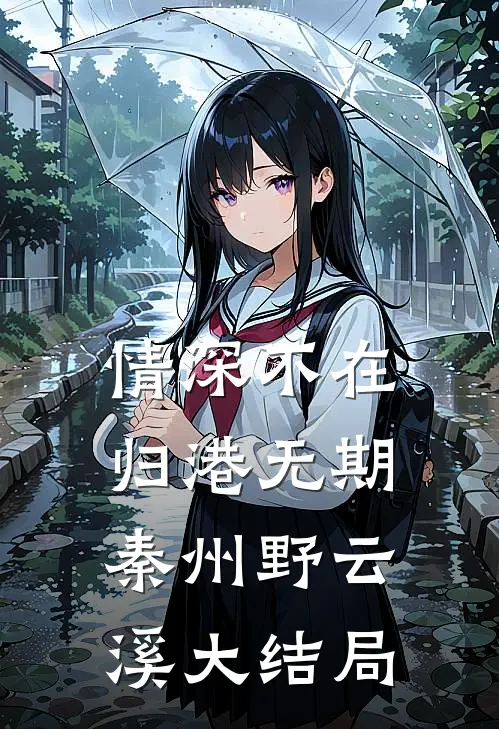 情深不在,归港无期秦州野云溪大结局