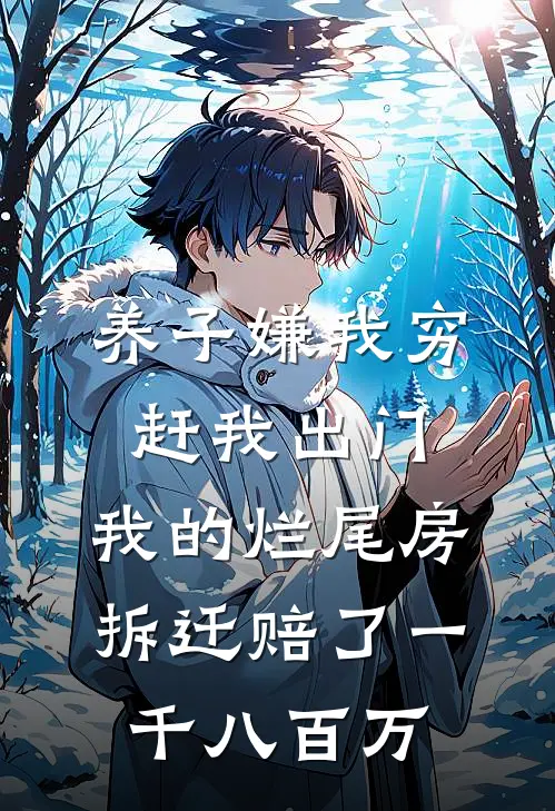 养子嫌我穷赶我出门，我的烂尾房拆迁赔了一千八百万