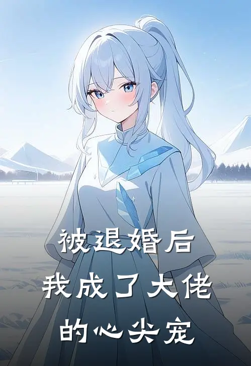 被退婚后，我成了大佬的心尖宠