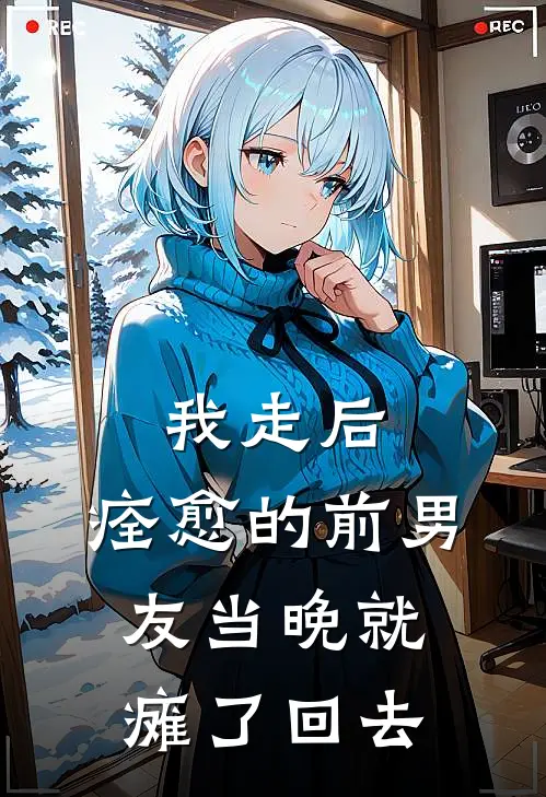 我走后，痊愈的前男友当晚就瘫了回去