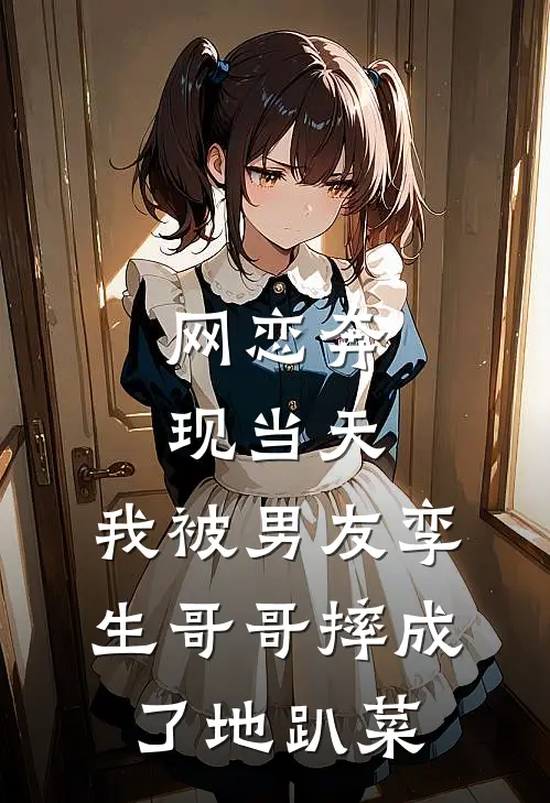 网恋奔现当天，我被男友孪生哥哥摔成了地趴菜巴赫贝多芬已完结小说_最新章节列表网恋奔现当天，我被男友孪生哥哥摔成了地趴菜(巴赫贝多芬)