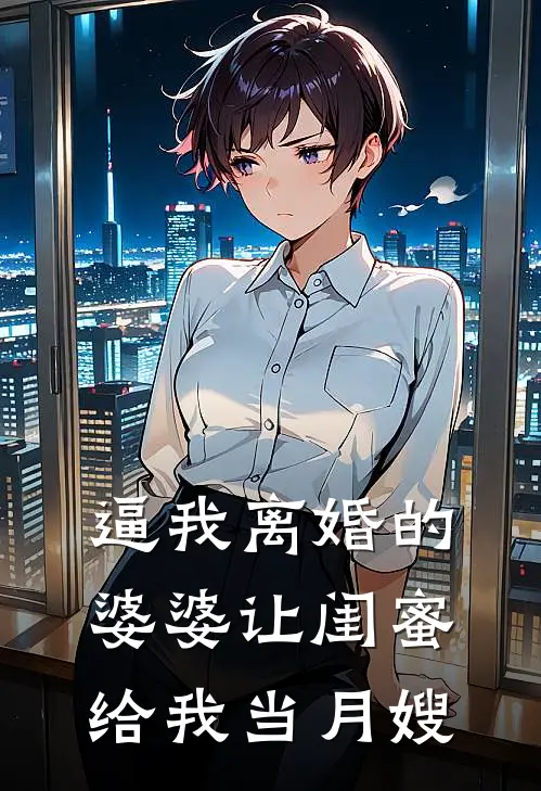 逼我离婚的婆婆让闺蜜给我当月嫂