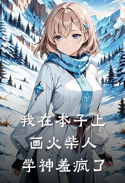 我在本子上画火柴人，学神羞疯了(林浅顾臣)已完结小说_小说免费阅读我在本子上画火柴人，学神羞疯了林浅顾臣