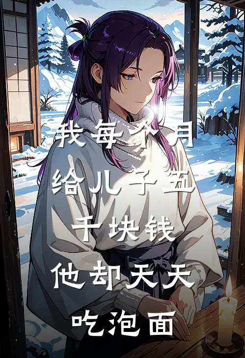 我每个月给儿子五千块钱，他却天天吃泡面吴欣欣林浩完本热门小说_完本小说免费我每个月给儿子五千块钱，他却天天吃泡面(吴欣欣林浩)