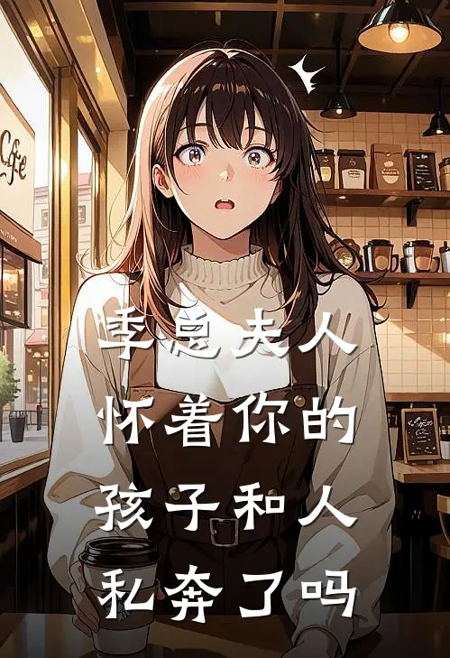 季总夫人怀着你的孩子和人私奔了吗