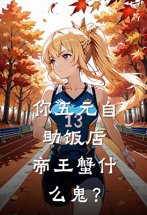 你五元自助饭店，帝王蟹什么鬼？(林晓唐杰)在线免费小说_完结小说免费阅读你五元自助饭店，帝王蟹什么鬼？林晓唐杰
