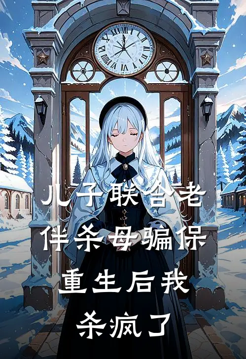 儿子联合老伴杀母骗保，重生后我杀疯了