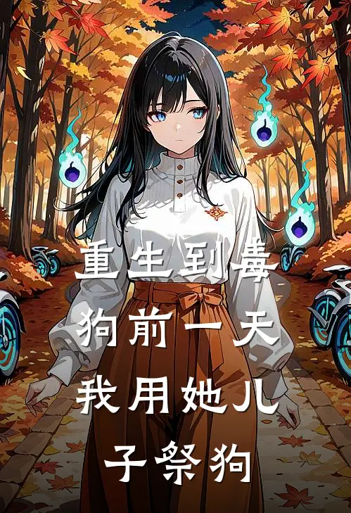 重生到毒狗前一天，我用她儿子祭狗