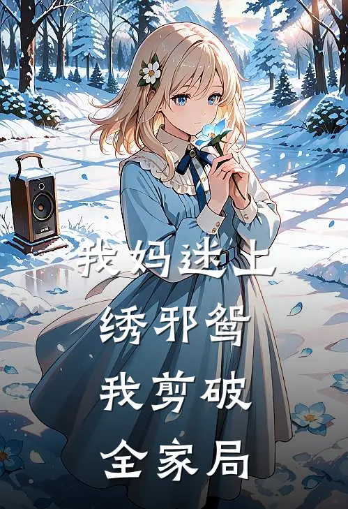 我妈迷上绣邪鸳，我剪破全家局