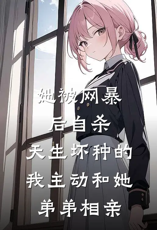 她被网暴后自杀，天生坏种的我主动和她弟弟相亲