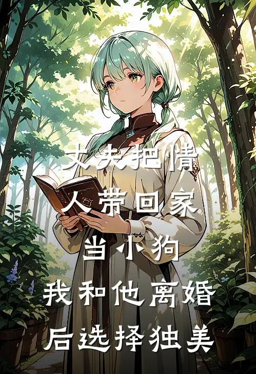 丈夫把情人带回家当小狗，我和他离婚后选择独美