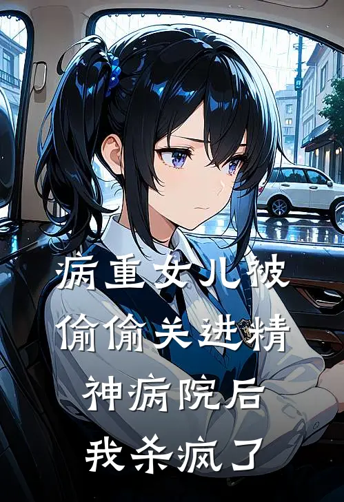 病重女儿被偷偷关进精神病院后，我杀疯了